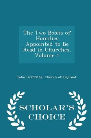 Cover of The Two Books of Homilies Appointed to Be Read in Churches, Volume 1 - Scholar's Choice Edition