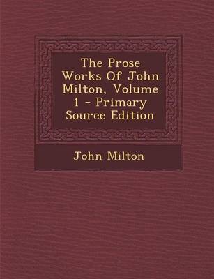 Book cover for The Prose Works of John Milton, Volume 1 - Primary Source Edition