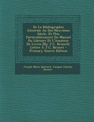 Book cover for de La Bibliographie Generale Au Dix-Neuvieme Siecle, Et Plus Particulierement Du Manuel Du Libraire Et L'Amateur de Livres [By J.C. Brunet]. Lettre a