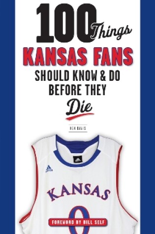 Cover of 100 Things Kansas Fans Should Know & Do Before They Die