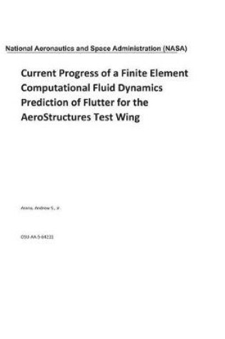 Cover of Current Progress of a Finite Element Computational Fluid Dynamics Prediction of Flutter for the Aerostructures Test Wing