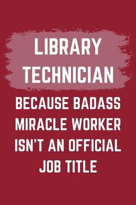 Book cover for Library Technician Because Badass Miracle Worker Isn't An Official Job Title