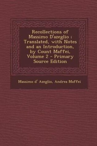 Cover of Recollections of Massimo D'Azeglio; Translated, with Notes and an Introduction, by Count Maffei, Volume 2 - Primary Source Edition