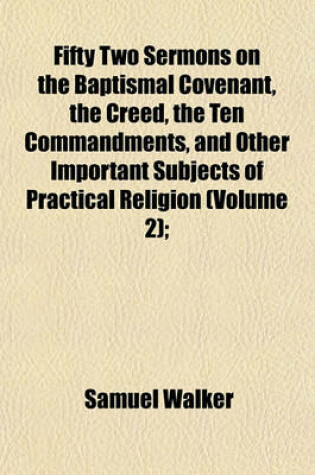 Cover of Fifty Two Sermons on the Baptismal Covenant, the Creed, the Ten Commandments, and Other Important Subjects of Practical Religion (Volume 2);