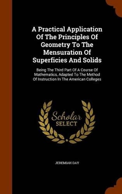 Book cover for A Practical Application of the Principles of Geometry to the Mensuration of Superficies and Solids