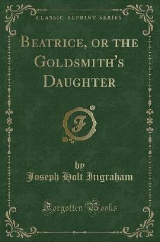 Cover of Beatrice, or the Goldsmith's Daughter (Classic Reprint)