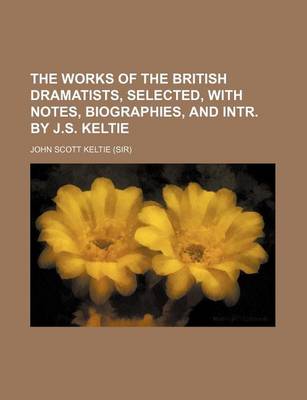 Book cover for The Works of the British Dramatists, Selected, with Notes, Biographies, and Intr. by J.S. Keltie