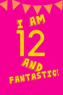 Book cover for I Am 12 and Fantastic!