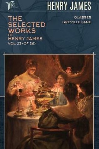 Cover of The Selected Works of Henry James, Vol. 23 (of 36)