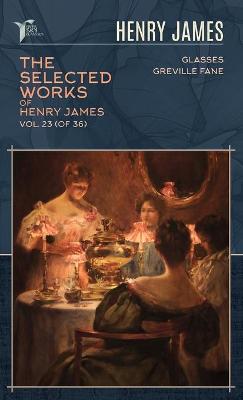Cover of The Selected Works of Henry James, Vol. 23 (of 36)