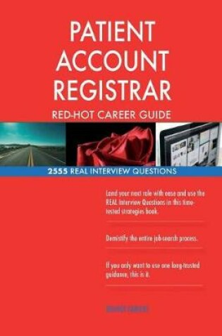 Cover of PATIENT ACCOUNT REGISTRAR RED-HOT Career Guide; 2555 REAL Interview Questions