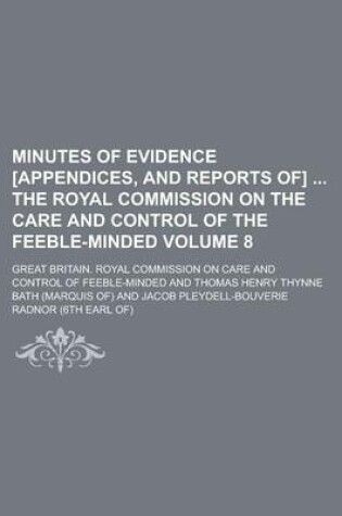 Cover of Minutes of Evidence [Appendices, and Reports Of] the Royal Commission on the Care and Control of the Feeble-Minded Volume 8