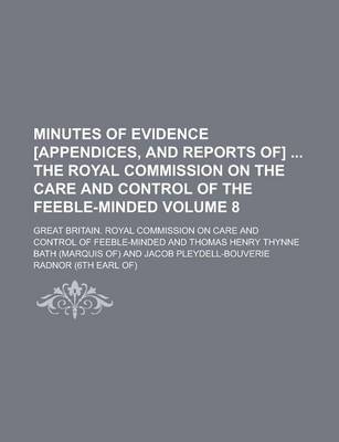 Book cover for Minutes of Evidence [Appendices, and Reports Of] the Royal Commission on the Care and Control of the Feeble-Minded Volume 8
