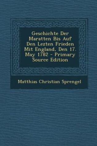 Cover of Geschichte Der Maratten Bis Auf Den Lezten Frieden Mit England, Den 17. May 1782