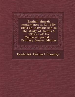 Book cover for English Church Monuments A. D. 1150-1550; An Introduction to the Study of Tombs & Effigies of the Mediaeval Period - Primary Source Edition