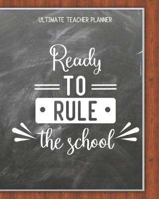 Book cover for Ready To Rule The School - Ultimate Teacher Planner