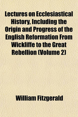 Book cover for Lectures on Ecclesiastical History, Including the Origin and Progress of the English Reformation from Wickliffe to the Great Rebellion (Volume 2)