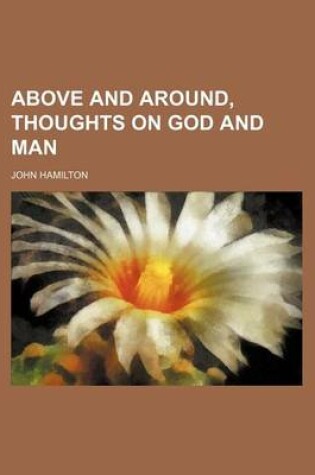 Cover of Above and Around, Thoughts on God and Man
