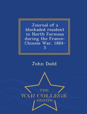 Book cover for Journal of a Blockaded Resident in North Formosa During the Franco-Chinese War, 1884-5 - War College Series