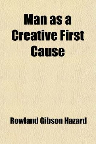 Cover of Man as a Creative First Cause; Two Discourses Delivered at Concord, Mass., July, 1882