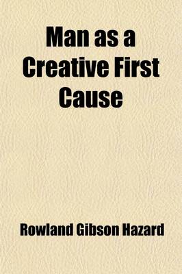 Book cover for Man as a Creative First Cause; Two Discourses Delivered at Concord, Mass., July, 1882