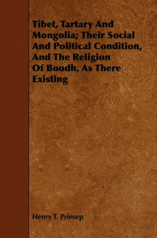 Cover of Tibet, Tartary And Mongolia; Their Social And Political Condition, And The Religion Of Boodh, As There Existing