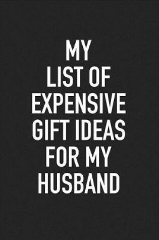 Cover of My List of Expensive Gift Ideas for My Husband