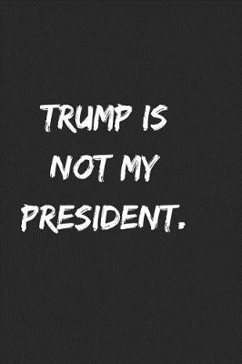 Book cover for Trump Is Not My President