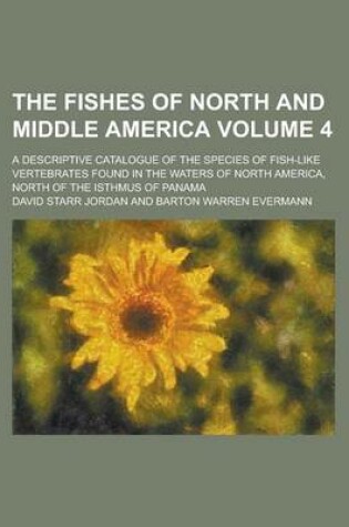 Cover of The Fishes of North and Middle America; A Descriptive Catalogue of the Species of Fish-Like Vertebrates Found in the Waters of North America, North of