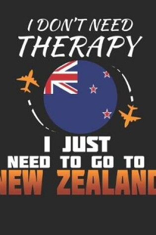 Cover of I Don't Need Therapy I Just Need To Go To New Zealand