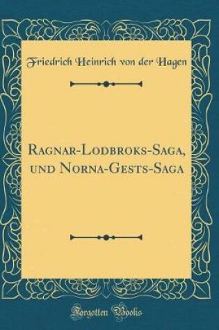 Cover of Ragnar-Lodbroks-Saga, Und Norna-Gests-Saga (Classic Reprint)