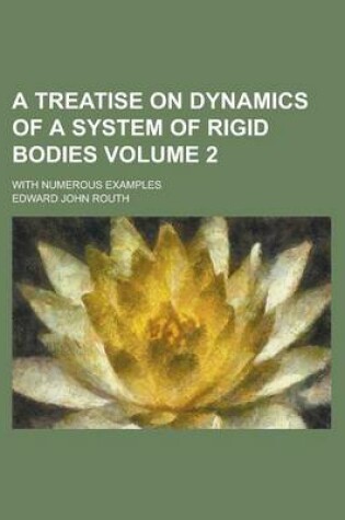 Cover of A Treatise on Dynamics of a System of Rigid Bodies; With Numerous Examples Volume 2