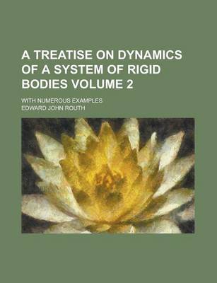 Book cover for A Treatise on Dynamics of a System of Rigid Bodies; With Numerous Examples Volume 2