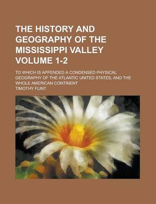 Book cover for The History and Geography of the Mississippi Valley; To Which Is Appended a Condensed Physical Geography of the Atlantic United States, and the Whole
