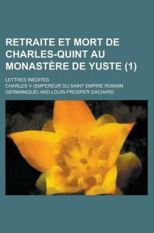 Cover of Retraite Et Mort de Charles-Quint Au Monast Re de Yuste (1); Lettres in Dites