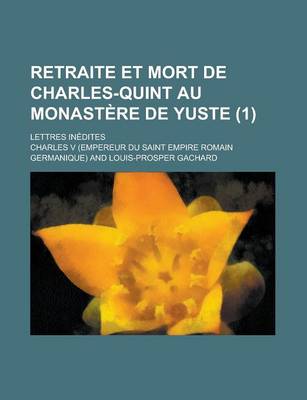 Book cover for Retraite Et Mort de Charles-Quint Au Monast Re de Yuste (1); Lettres in Dites