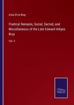 Book cover for Poetical Remains, Social, Sacred, and Miscellaneous of the Late Edward Atkyns Bray