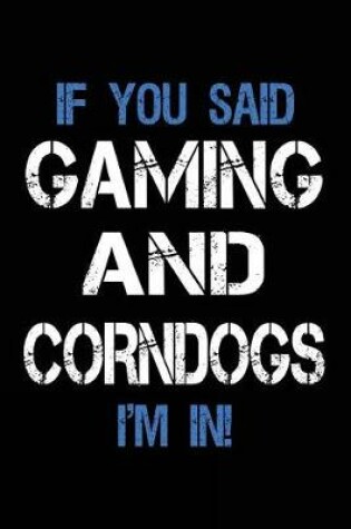 Cover of If You Said Gaming And Corndogs I'm In