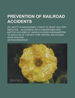 Book cover for Prevention of Railroad Accidents; Or, Safety in Railroading; A Heart to Heart Talk with Employes ... an Address (with Considerable New Matter) Deliver