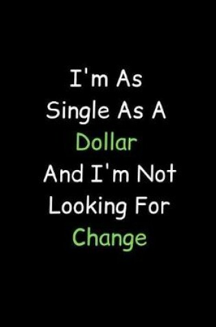 Cover of I'm As Single As A Dollar And I'm Not Looking For Change