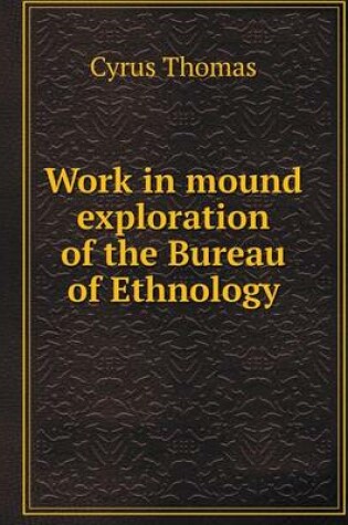 Cover of Work in mound exploration of the Bureau of Ethnology