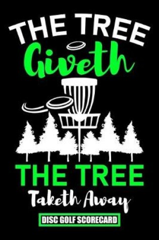 Cover of The Tree Giveth The Tree Taketh Away Disc Golf Scorecard