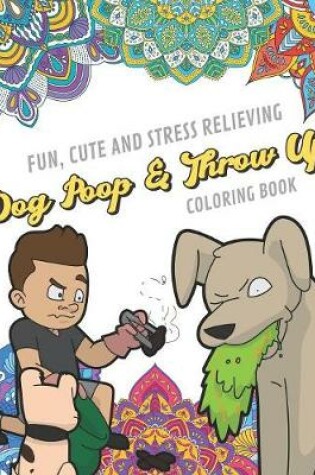 Cover of Fun Cute And Stress Relieving Dog Poop And Throw Up Coloring Book