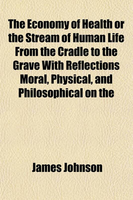 Book cover for The Economy of Health or the Stream of Human Life from the Cradle to the Grave with Reflections Moral, Physical, and Philosophical on the