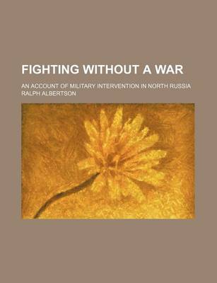 Book cover for Fighting Without a War; An Account of Military Intervention in North Russia