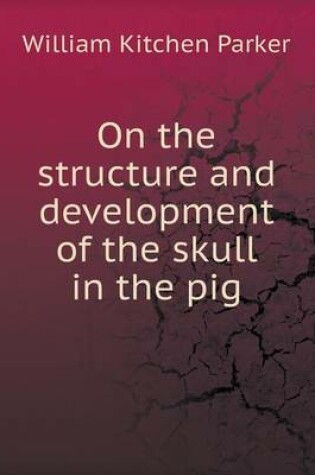 Cover of On the structure and development of the skull in the pig