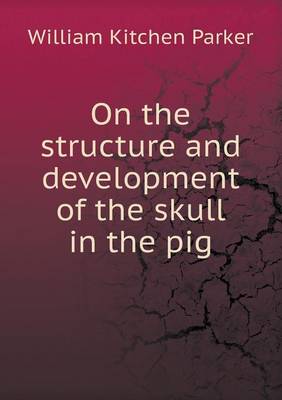 Book cover for On the structure and development of the skull in the pig