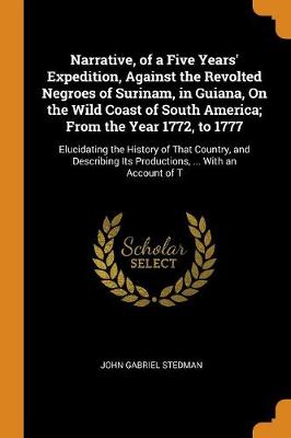 Book cover for Narrative, of a Five Years' Expedition, Against the Revolted Negroes of Surinam, in Guiana, on the Wild Coast of South America; From the Year 1772, to 1777