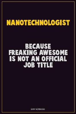 Book cover for Nanotechnologist, Because Freaking Awesome Is Not An Official Job Title