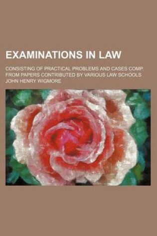 Cover of Examinations in Law; Consisting of Practical Problems and Cases Comp. from Papers Contributed by Various Law Schools